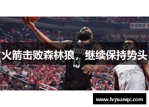 火箭击败森林狼，继续保持势头