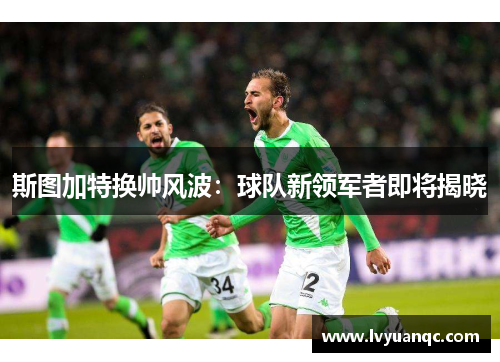 斯图加特换帅风波：球队新领军者即将揭晓