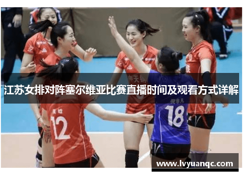 江苏女排对阵塞尔维亚比赛直播时间及观看方式详解