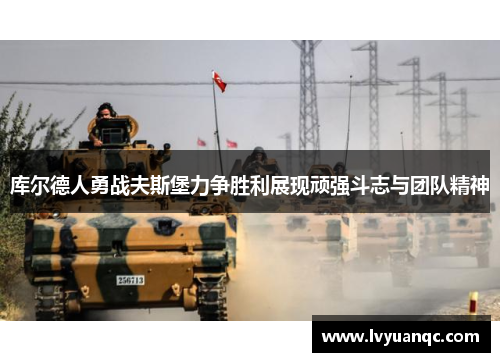 库尔德人勇战夫斯堡力争胜利展现顽强斗志与团队精神